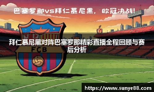拜仁慕尼黑对阵巴塞罗那精彩直播全程回顾与赛后分析