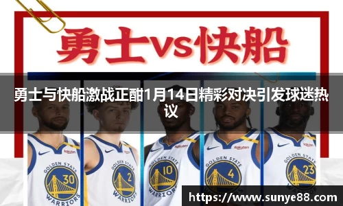 勇士与快船激战正酣1月14日精彩对决引发球迷热议