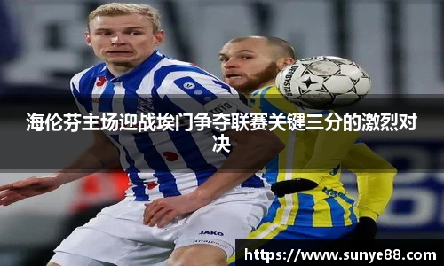 海伦芬主场迎战埃门争夺联赛关键三分的激烈对决